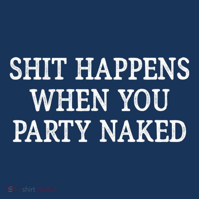 Shit Happens When You Party Naked Sweatshirt