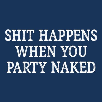 Shit Happens When You Party Naked T-Shirt