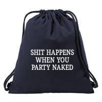 Shit Happens When You Party Naked Drawstring Bag