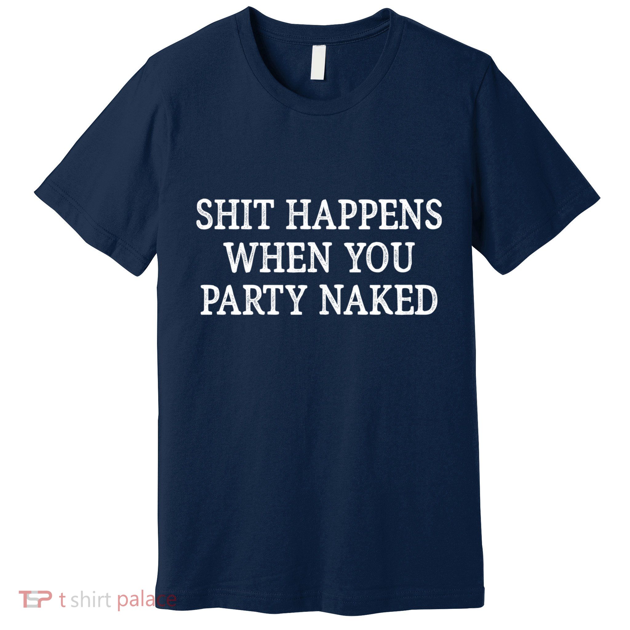 Shit Happens When You Party Naked Premium T-Shirt