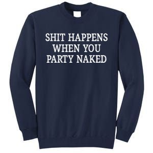 Shit Happens When You Party Naked Tall Sweatshirt