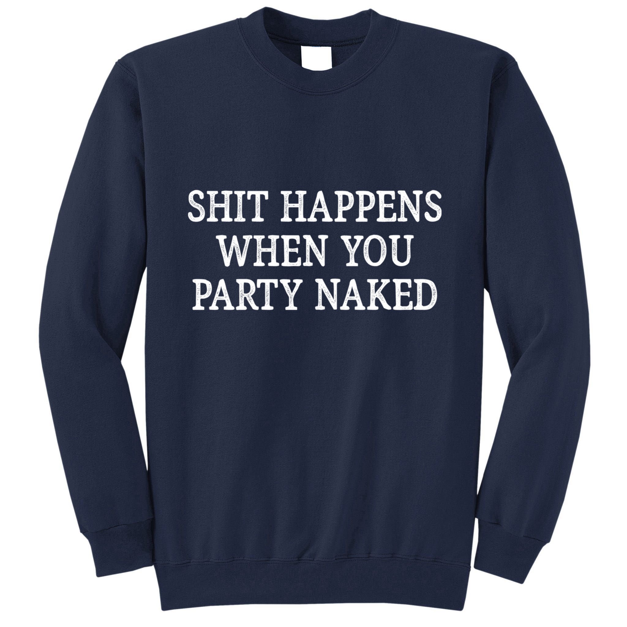 Shit Happens When You Party Naked Tall Sweatshirt