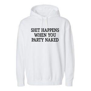 Shit Happens When You Party Naked Garment-Dyed Fleece Hoodie