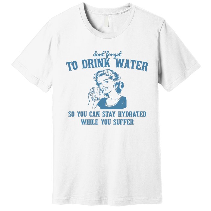 Stay Hydrated While You Suffer Retro Premium T-Shirt