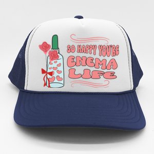 So Happy Youre Enema Life Funny Nurse Happy Valentines Day Gift Trucker Hat