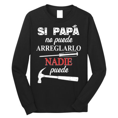 Si Papa No Puede Arreglarlo Nadie Puede Long Sleeve Shirt