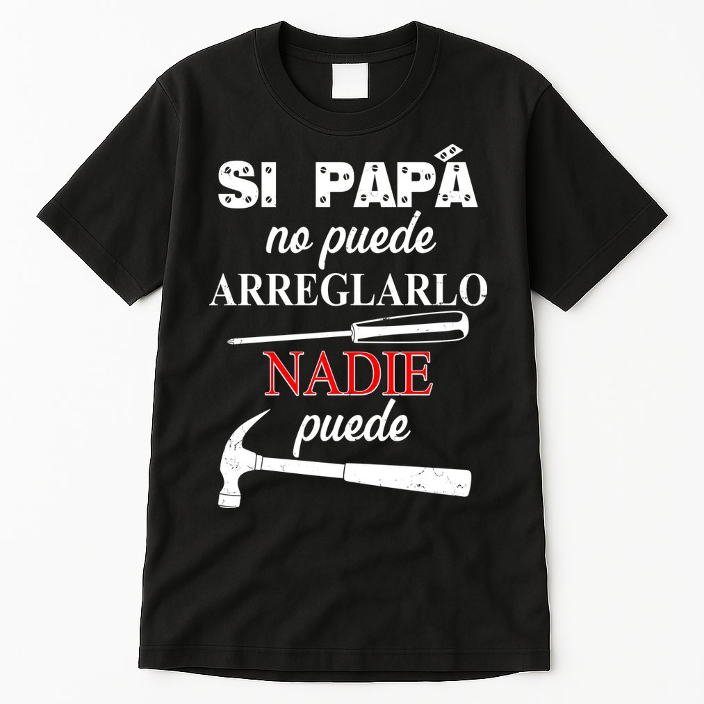 Si Papa No Puede Arreglarlo Nadie Puede Tall T-Shirt