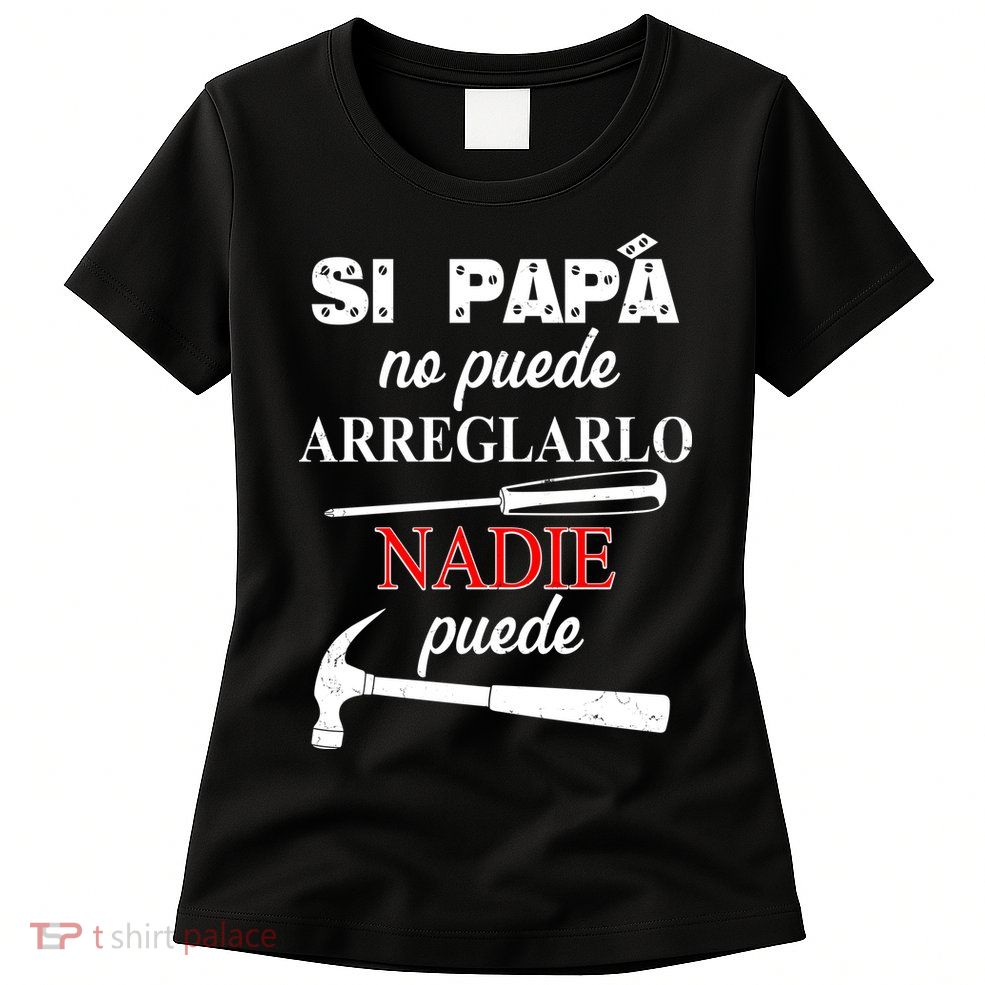 Si Papa No Puede Arreglarlo Nadie Puede Womens T-Shirt