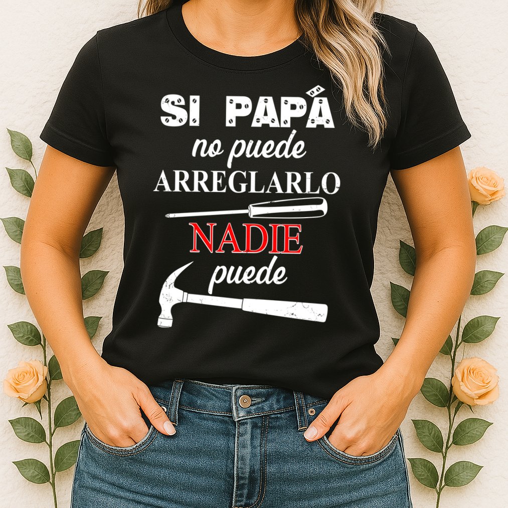 Si Papa No Puede Arreglarlo Nadie Puede Womens T-Shirt