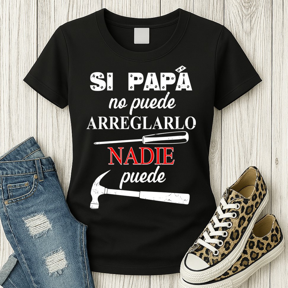 Si Papa No Puede Arreglarlo Nadie Puede Womens T-Shirt
