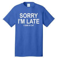 Sorry I Am Late I Saw A Cat Gift Tall T-Shirt