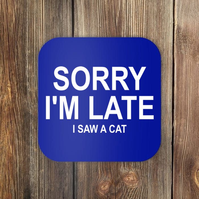 Sorry I Am Late I Saw A Cat Gift Coaster