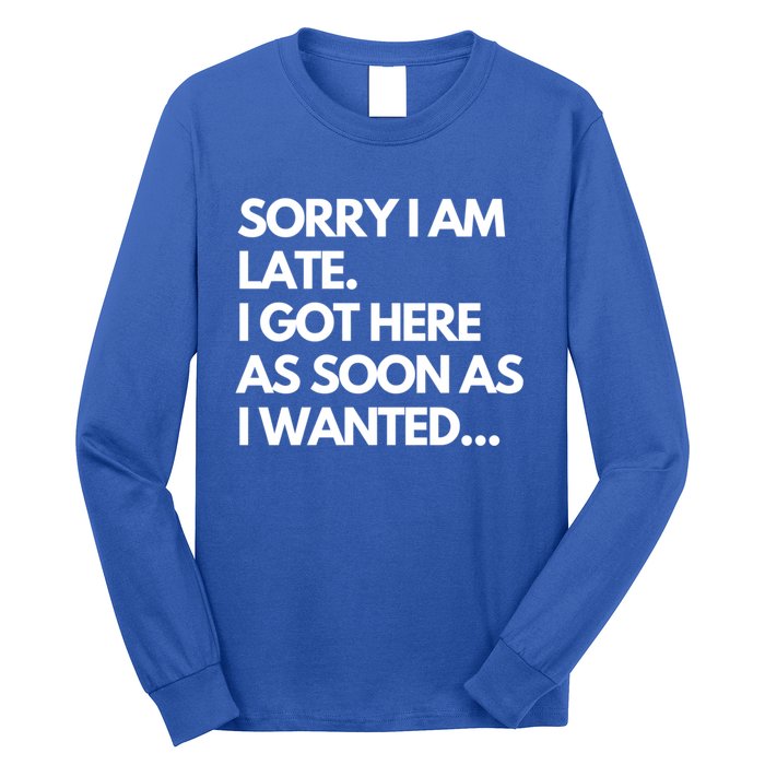 Sorry I Am Late Funny Sarcastic Humor Gift Gift Long Sleeve Shirt