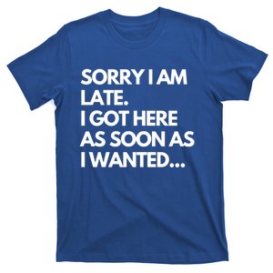 Sorry I Am Late Funny Sarcastic Humor Gift Gift T-Shirt