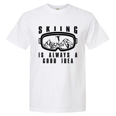 Skiing Is Always A Good Idea Gift Garment-Dyed Heavyweight T-Shirt