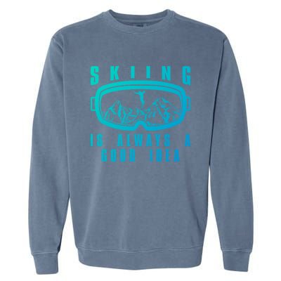 Skiing Is Always A Good Idea Gift Garment-Dyed Sweatshirt