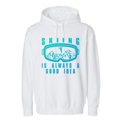 Skiing Is Always A Good Idea Gift Garment-Dyed Fleece Hoodie