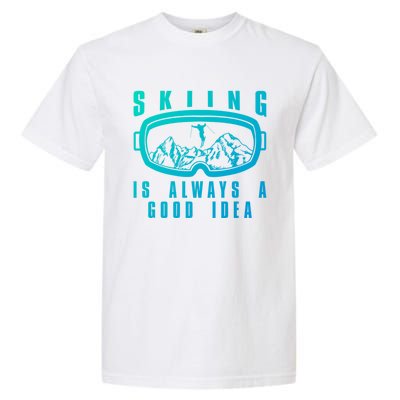 Skiing Is Always A Good Idea Gift Garment-Dyed Heavyweight T-Shirt