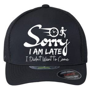 Sorry I Am Late I Didn't Want To Come Sarcastic Design Tee Great Gift Flexfit Unipanel Trucker Cap