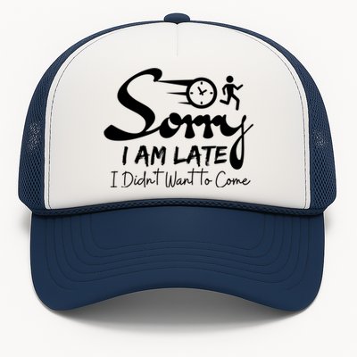 Sorry I Am Late I Didn't Want To Come Sarcastic Design Tee Great Gift Trucker Hat