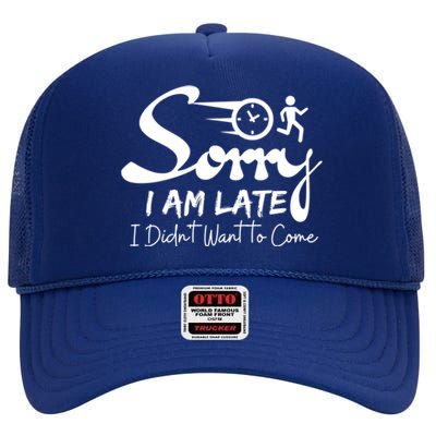 Sorry I Am Late I Didn't Want To Come Sarcastic Design Tee Great Gift High Crown Mesh Back Trucker Hat