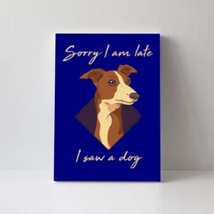 Sorry I Am Late I Saw A Dog Gift Funny Dog Lover Gift Canvas