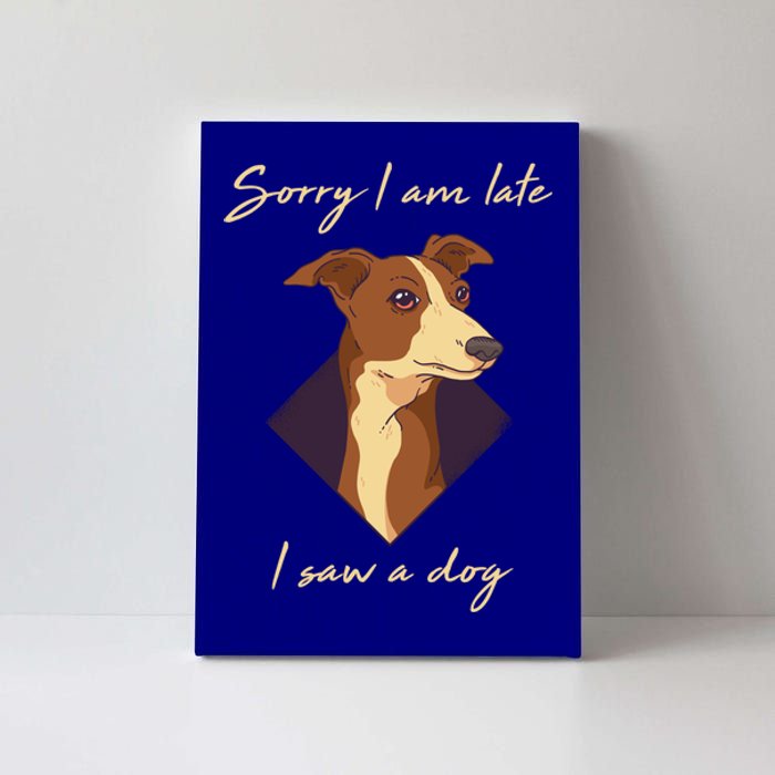 Sorry I Am Late I Saw A Dog Gift Funny Dog Lover Gift Canvas