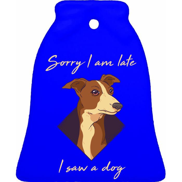 Sorry I Am Late I Saw A Dog Gift Funny Dog Lover Gift Ceramic Bell Ornament