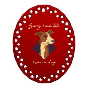 Sorry I Am Late I Saw A Dog Gift Funny Dog Lover Gift Ceramic Oval Ornament