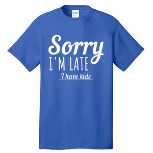 Sorry I Am Late I Have Parenting Gift Tall T-Shirt