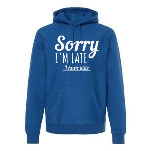 Sorry I Am Late I Have Parenting Gift Premium Hoodie