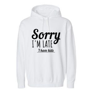 Sorry I Am Late I Have Parenting Gift Garment-Dyed Fleece Hoodie