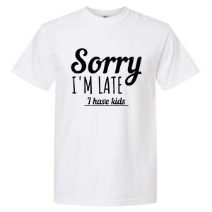 Sorry I Am Late I Have Parenting Gift Garment-Dyed Heavyweight T-Shirt