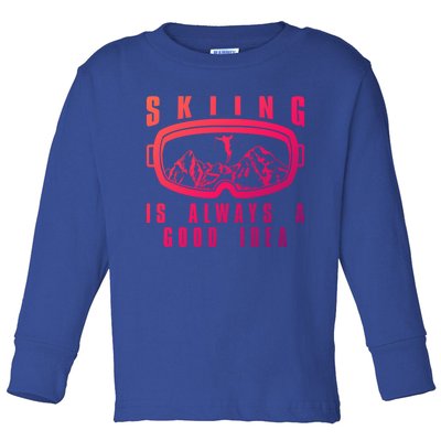 Skiing Is Always A Good Idea Gift Toddler Long Sleeve Shirt