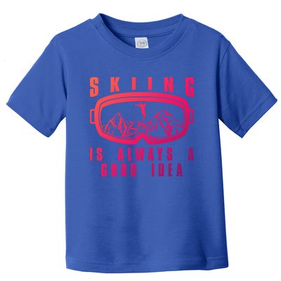 Skiing Is Always A Good Idea Gift Toddler T-Shirt