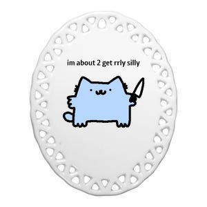 Sillynubcat Im About 2 Get Rrly Silly Ceramic Oval Ornament