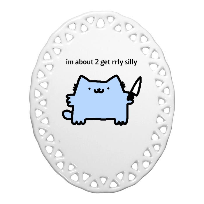 Sillynubcat Im About 2 Get Rrly Silly Ceramic Oval Ornament