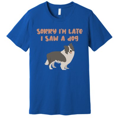 Sorry I Am Late I Saw A Dog Funny Dog Lover Designs Cool Gift Premium T-Shirt