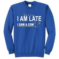 Sorry I Am Late I Saw A Cow Funny Cow Lover Farmer Print Gift Sweatshirt