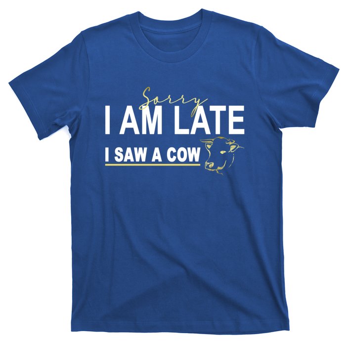 Sorry I Am Late I Saw A Cow Funny Cow Lover Farmer Print Gift T-Shirt