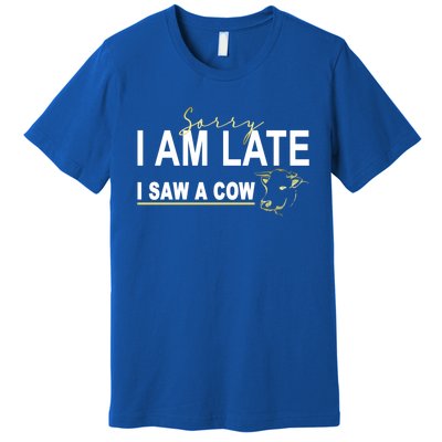 Sorry I Am Late I Saw A Cow Funny Cow Lover Farmer Print Gift Premium T-Shirt