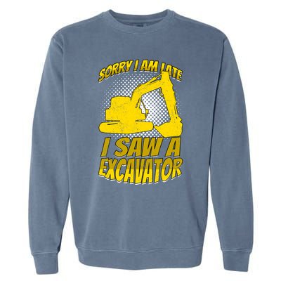 Sorry I Am Late I Saw A Excavator Exhalation Gift Garment-Dyed Sweatshirt