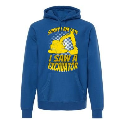 Sorry I Am Late I Saw A Excavator Exhalation Gift Premium Hoodie