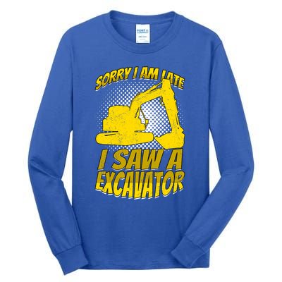 Sorry I Am Late I Saw A Excavator Exhalation Gift Tall Long Sleeve T-Shirt