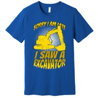 Sorry I Am Late I Saw A Excavator Exhalation Gift Premium T-Shirt