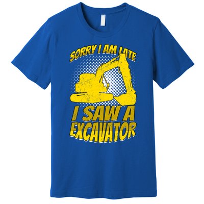 Sorry I Am Late I Saw A Excavator Exhalation Gift Premium T-Shirt