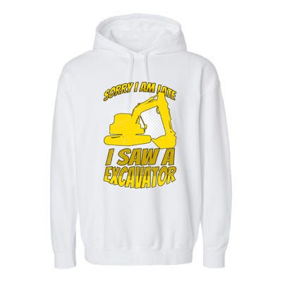 Sorry I Am Late I Saw A Excavator Exhalation Gift Garment-Dyed Fleece Hoodie