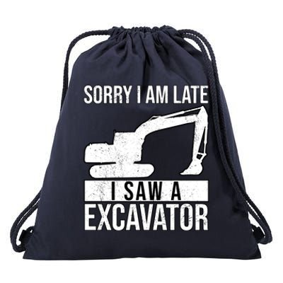 Sorry I Am Late I Saw A Excavator Exhalation Cool Gift Drawstring Bag