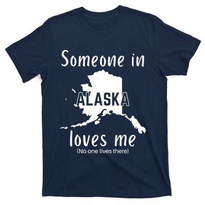 Someone In Alaska Loves Me Self Deprecating T-Shirt