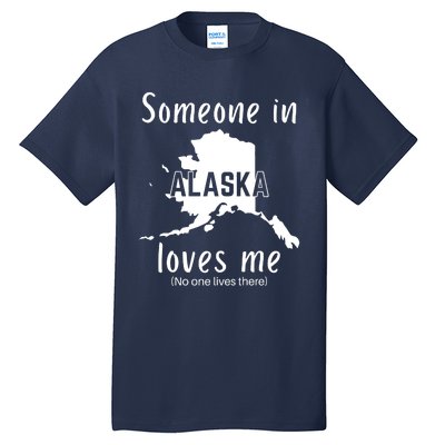 Someone In Alaska Loves Me Self Deprecating Tall T-Shirt